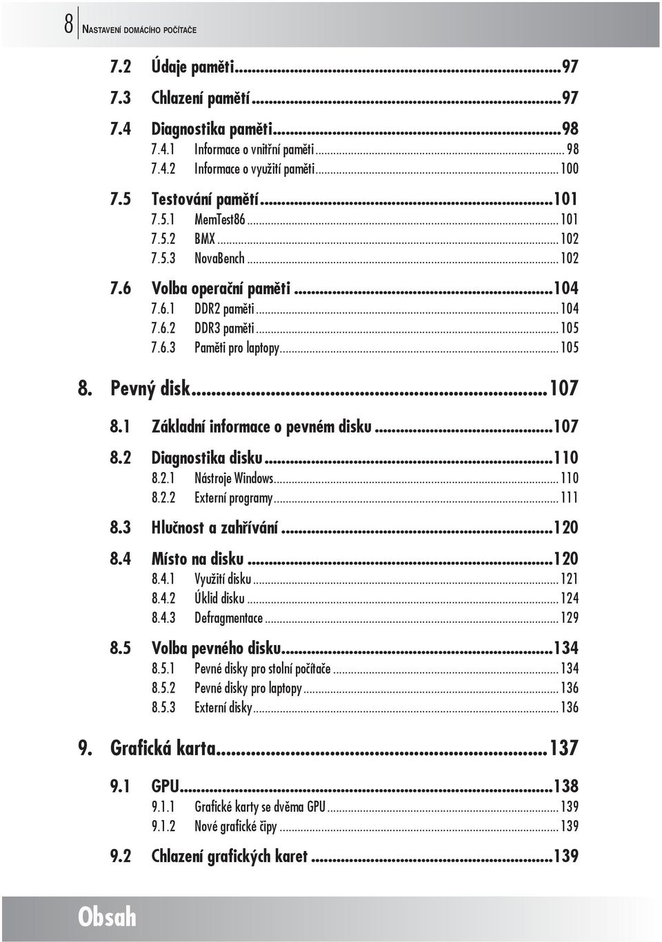.. 105 8. Pevný disk...107 8.1 Základní informace o pevném disku...107 8.2 Diagnostika disku...110 8.2.1 Nástroje Windows... 110 8.2.2 Externí programy... 111 8.3 Hlučnost a zahřívání...120 8.