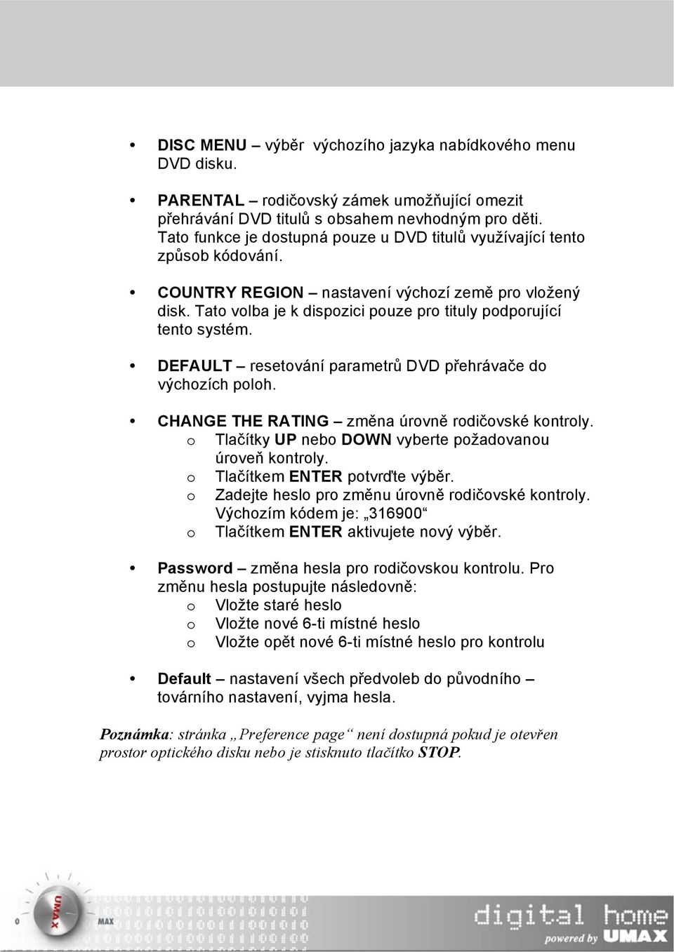 Tato volba je k dispozici pouze pro tituly podporující tento systém. DEFAULT resetování parametrů DVD přehrávače do výchozích poloh. CHANGE THE RATING změna úrovně rodičovské kontroly.