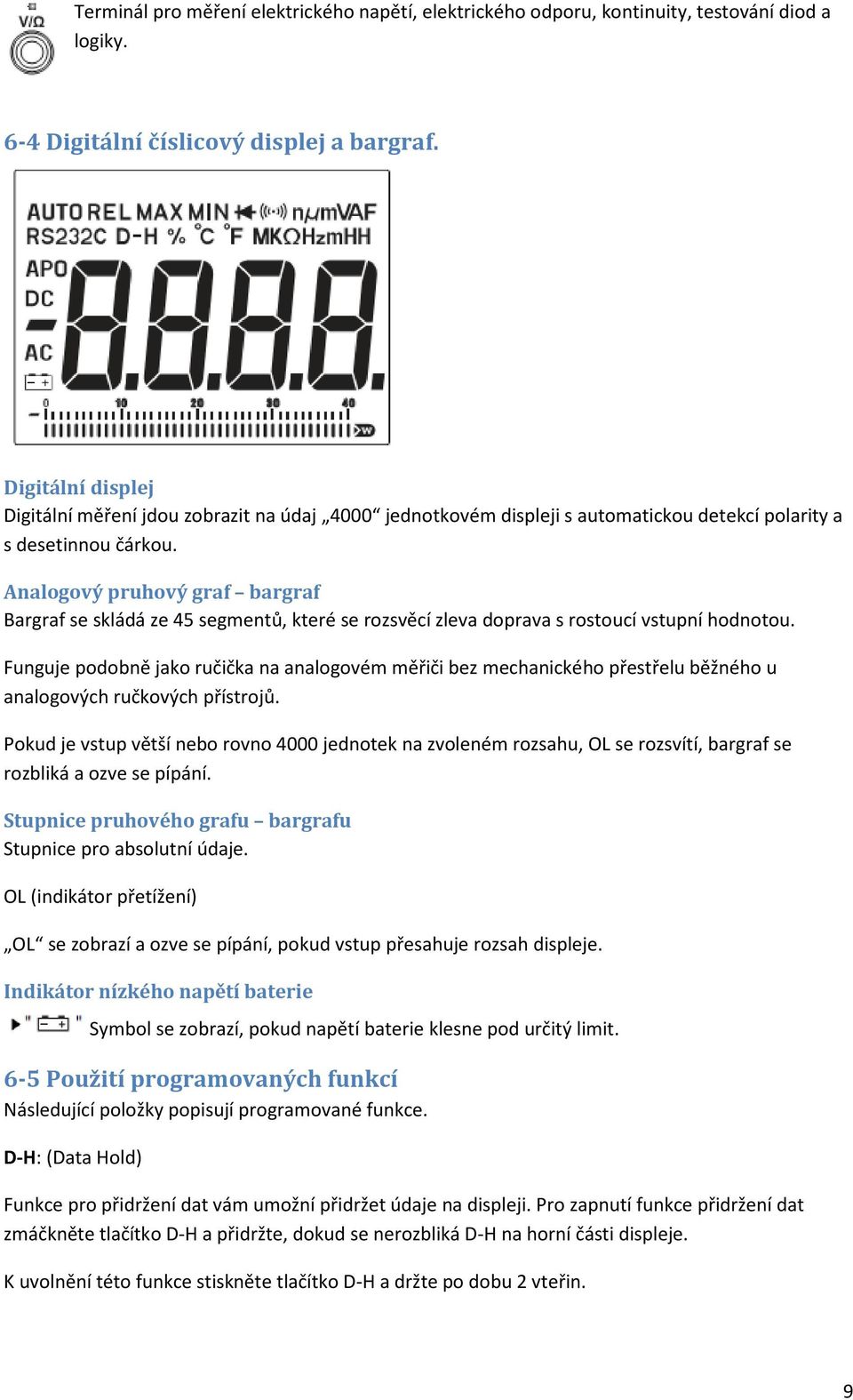 Analogový pruhový graf bargraf Bargraf se skládá ze 45 segmentů, které se rozsvěcí zleva doprava s rostoucí vstupní hodnotou.