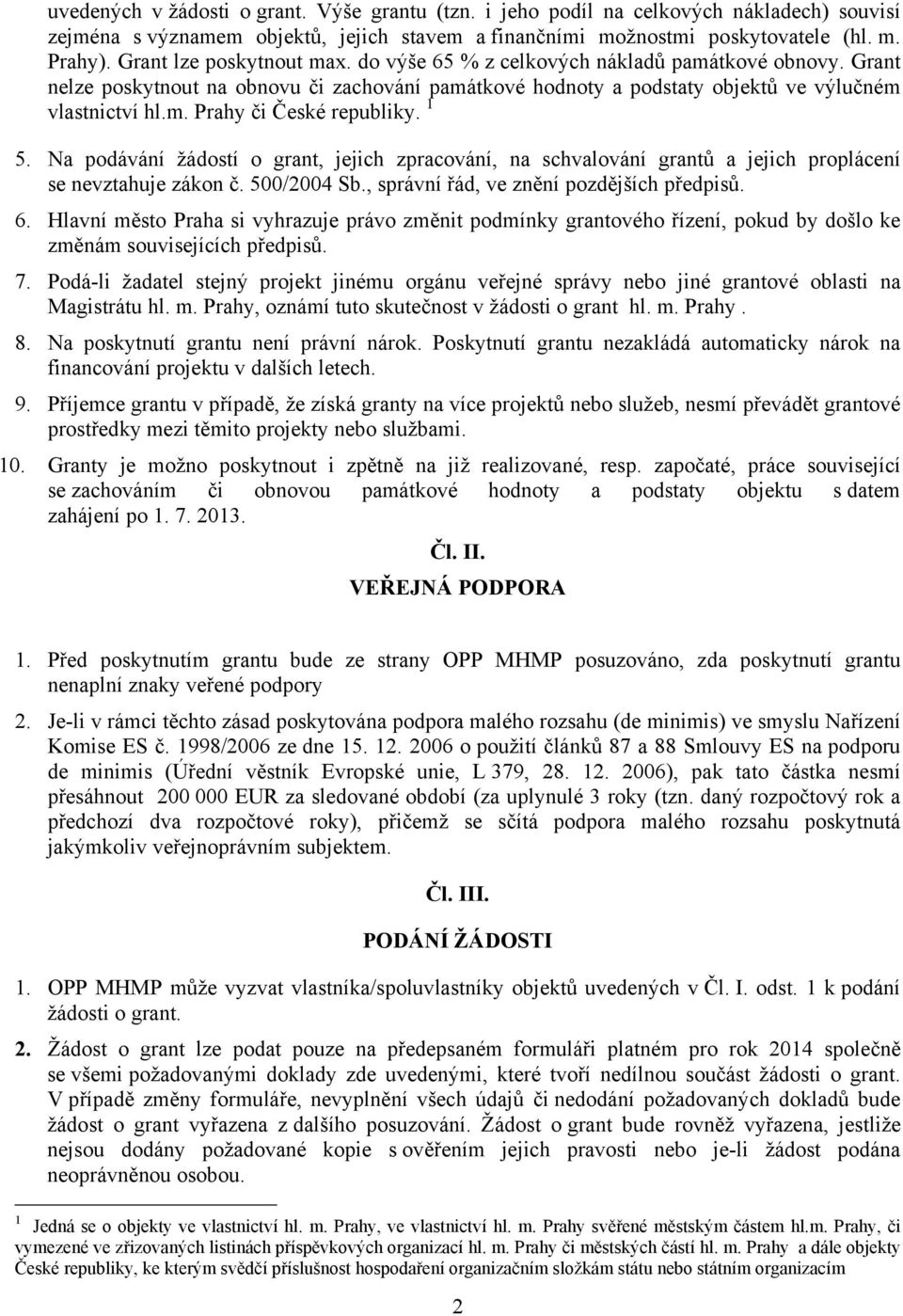 1 5. Na podávání žádostí o grant, jejich zpracování, na schvalování grantů a jejich proplácení se nevztahuje zákon č. 500/2004 Sb., správní řád, ve znění pozdějších předpisů. 6.