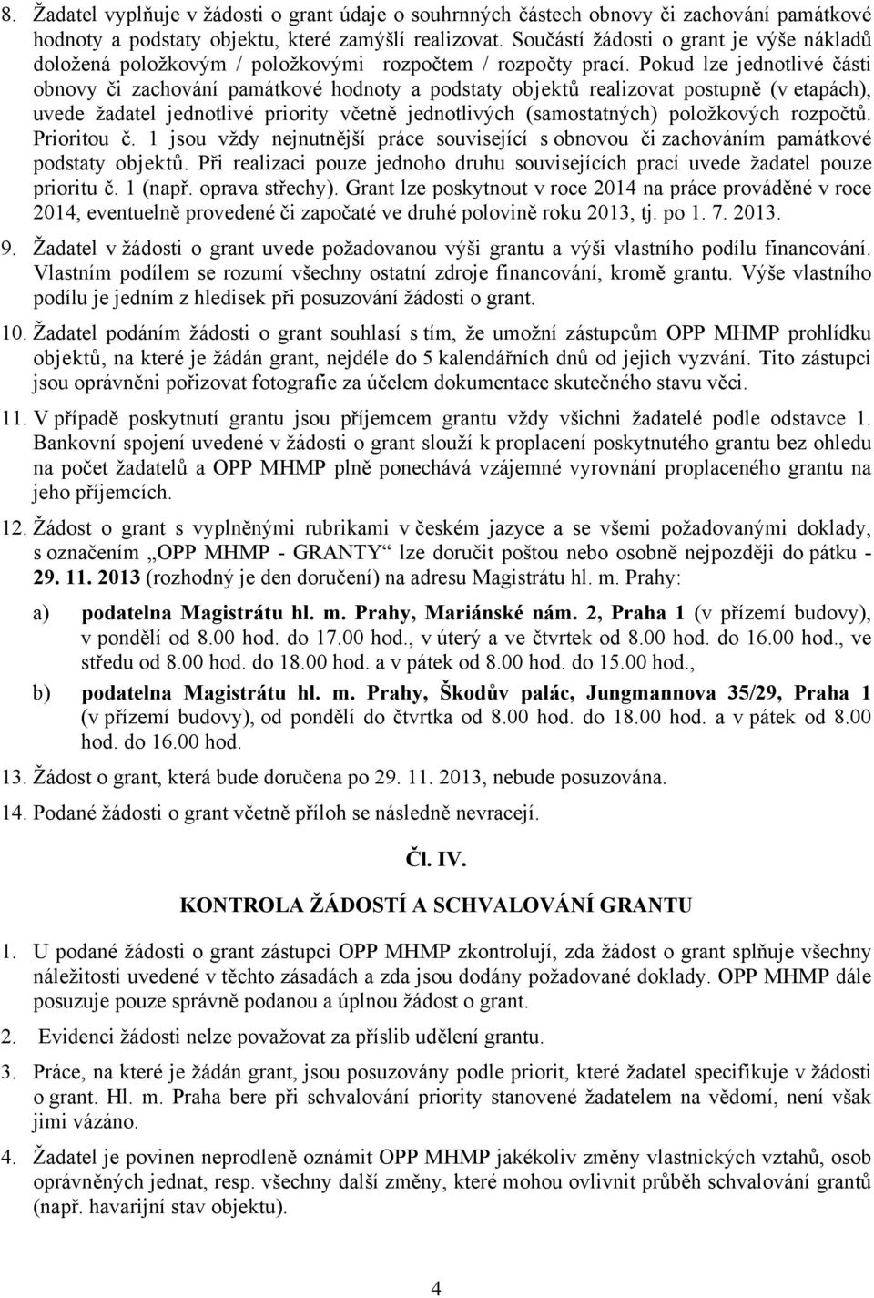 Pokud lze jednotlivé části obnovy či zachování památkové hodnoty a podstaty objektů realizovat postupně (v etapách), uvede žadatel jednotlivé priority včetně jednotlivých (samostatných) položkových