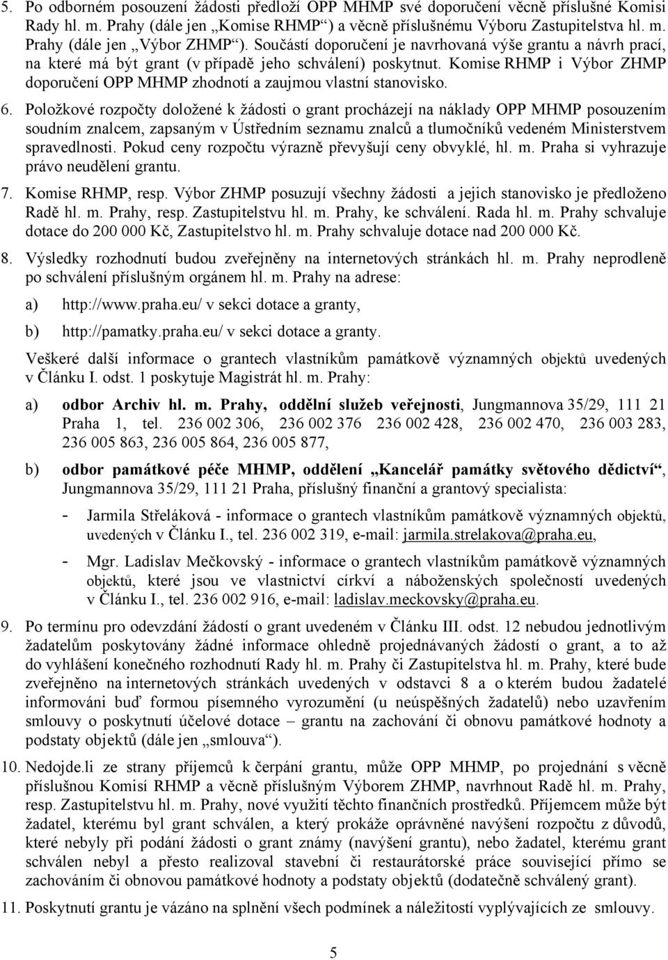 Komise RHMP i Výbor ZHMP doporučení OPP MHMP zhodnotí a zaujmou vlastní stanovisko. 6.