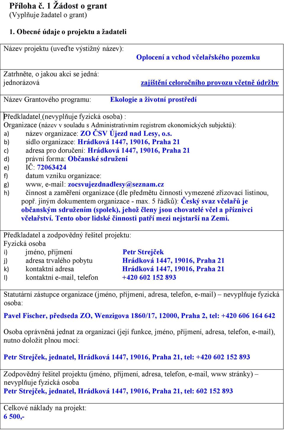 údržby Název Grantového programu: Ekologie a životní prostředí Předkladatel (nevyplňuje fyzická osoba) : Organizace (název v souladu s Administrativním registrem ekonomických subjektů): a) název