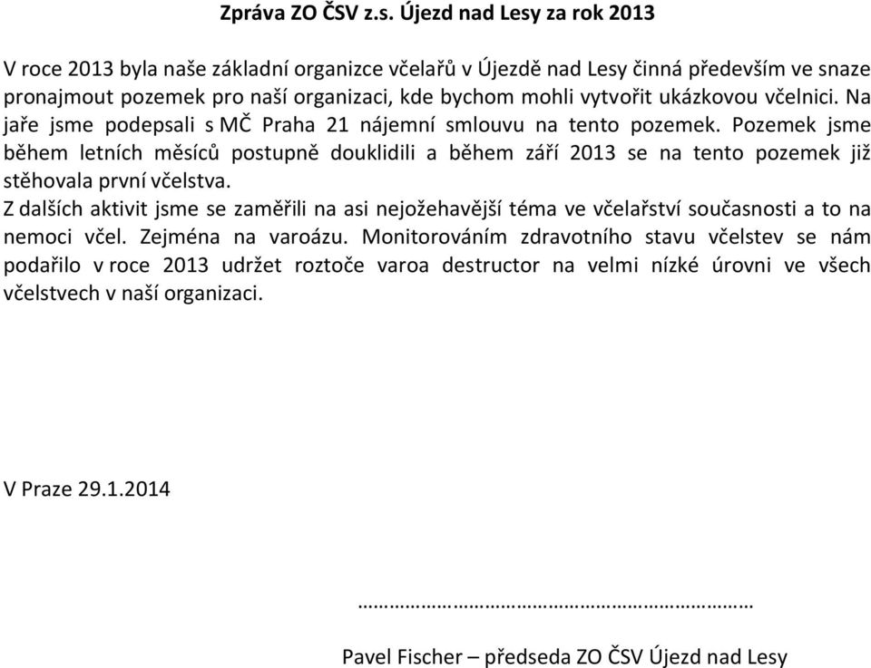 ukázkovou včelnici. Na jaře jsme podepsali s MČ Praha 21 nájemní smlouvu na tento pozemek.