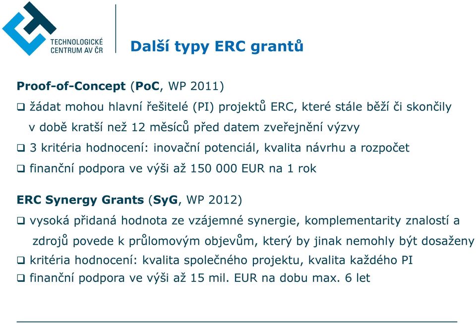 ERC Synergy Grants (SyG, WP 2012) vysoká přidaná hodnota ze vzájemné synergie, komplementarity znalostí a zdrojů povede k průlomovým objevům, který by