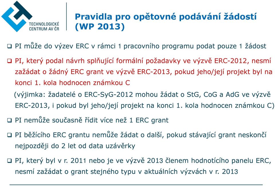 kola hodnocen známkou C (výjimka: žadatelé o ERC-SyG-2012 mohou žádat o StG, CoG a AdG ve výzvě ERC-2013, i pokud byl jeho/její projekt na konci 1.