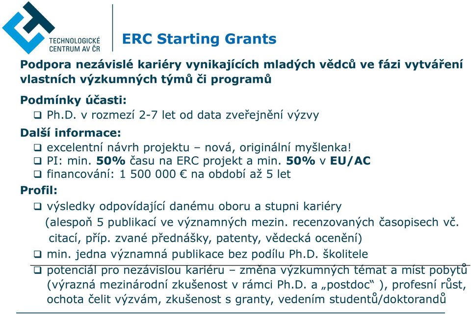 50% v EU/AC financování: 1 500 000 na období až 5 let Profil: výsledky odpovídající danému oboru a stupni kariéry (alespoň 5 publikací ve významných mezin. recenzovaných časopisech vč. citací, příp.