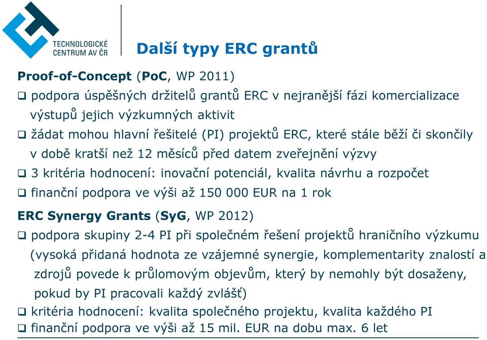 000 EUR na 1 rok ERC Synergy Grants (SyG, WP 2012) podpora skupiny 2-4 PI při společném řešení projektů hraničního výzkumu (vysoká přidaná hodnota ze vzájemné synergie, komplementarity znalostí a