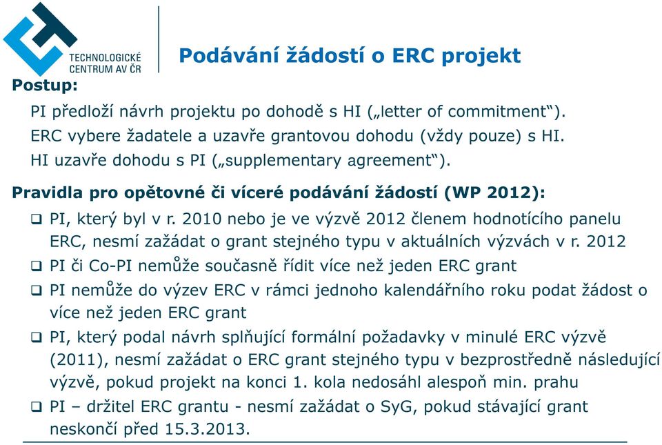 2010 nebo je ve výzvě 2012 členem hodnotícího panelu ERC, nesmí zažádat o grant stejného typu v aktuálních výzvách v r.