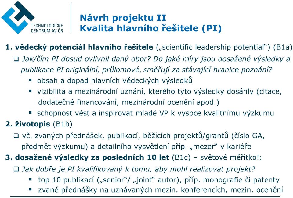 obsah a dopad hlavních vědeckých výsledků vizibilita a mezinárodní uznání, kterého tyto výsledky dosáhly (citace, dodatečné financování, mezinárodní ocenění apod.