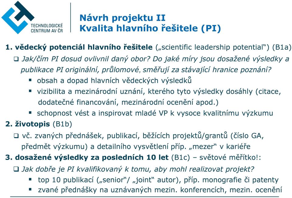 obsah a dopad hlavních vědeckých výsledků vizibilita a mezinárodní uznání, kterého tyto výsledky dosáhly (citace, dodatečné financování, mezinárodní ocenění apod.