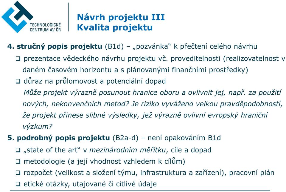 jej, např. za použití nových, nekonvenčních metod? Je riziko vyváženo velkou pravděpodobností, že projekt přinese slibné výsledky, jež výrazně ovlivní evropský hraniční výzkum? 5.