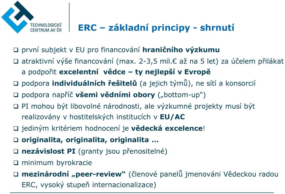 vědními obory ( bottom-up ) PI mohou být libovolné národnosti, ale výzkumné projekty musí být realizovány v hostitelských institucích v EU/AC jediným kritériem hodnocení je