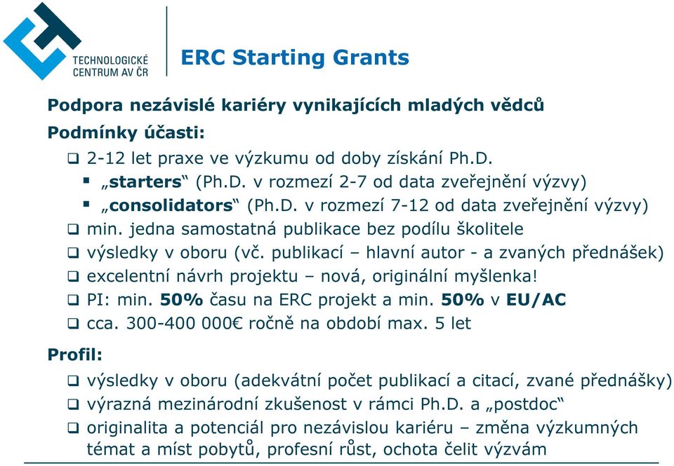 publikací hlavní autor - a zvaných přednášek) excelentní návrh projektu nová, originální myšlenka! PI: min. 50% času na ERC projekt a min. 50% v EU/AC cca. 300-400 000 ročně na období max.