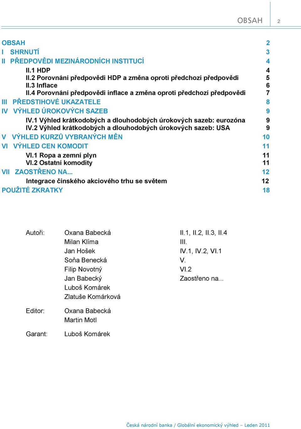 Výhled krátkodobých a dlouhodobých úrokových sazeb: 9 V VÝHLED KURZŮ VYBRANÝCH MĚN VI VÝHLED CEN KOMODIT VI. Ropa a zemní plyn VI. Ostatní komodity VII ZAOSTŘENO NA.