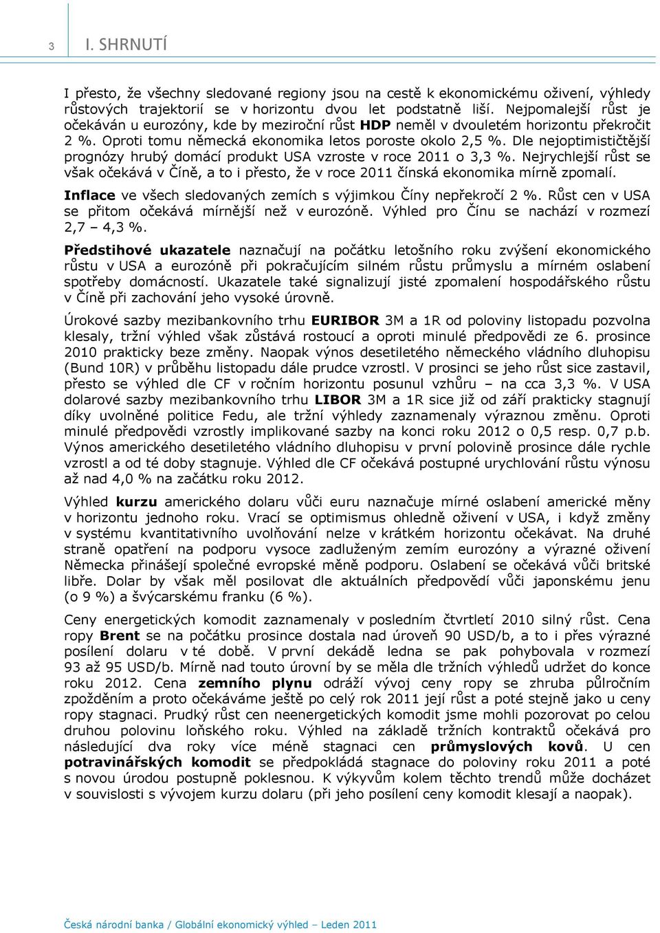 Dle nejoptimističtější prognózy hrubý domácí produkt vzroste v roce o 3,3 %. Nejrychlejší růst se však očekává v Číně, a to i přesto, že v roce čínská ekonomika mírně zpomalí.