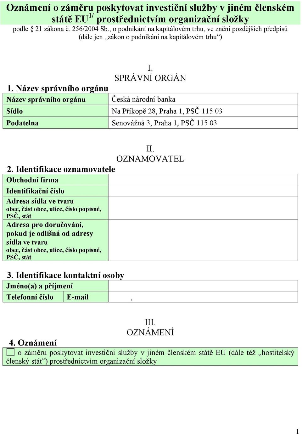 SPRÁVNÍ ORGÁN Česká národní banka Sídlo Na Příkopě 28, Praha 1, PSČ 115 03 Podatelna Senovážná 3, Praha 1, PSČ 115 03 II. OZNAMOVATEL 2.