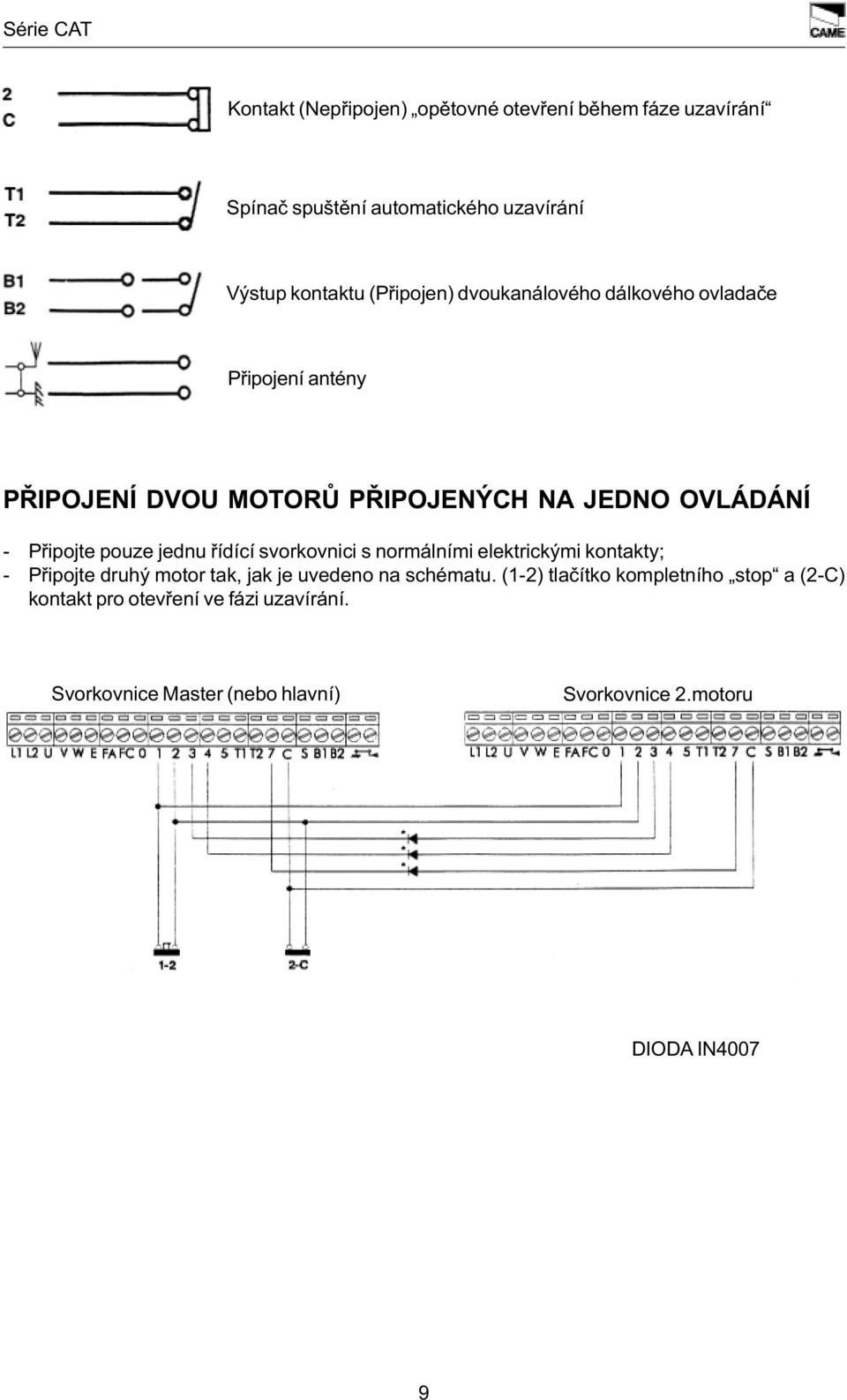 øídící svorkovnici s normálními elektrickými kontakty; - Pøipojte druhý motor tak, jak je uvedeno na schématu.