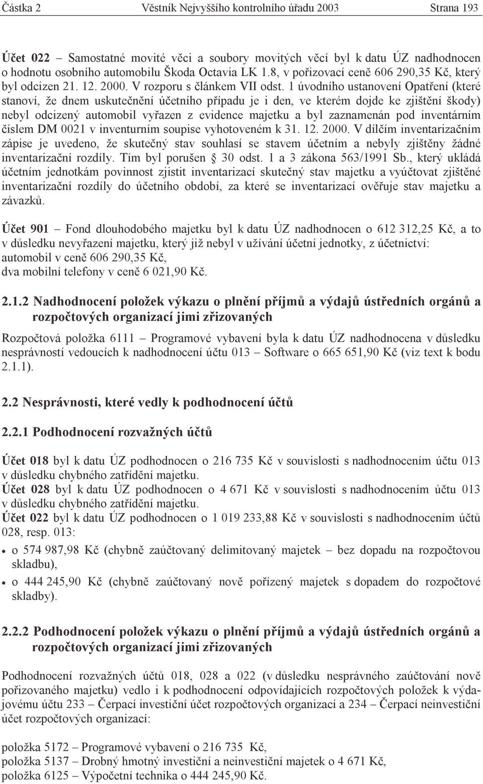 1 úvodního ustanovení Opatření (které stanoví, že dnem uskutečnění účetního případu je i den, ve kterém dojde ke zjištění škody) nebyl odcizený automobil vyřazen z evidence majetku a byl zaznamenán