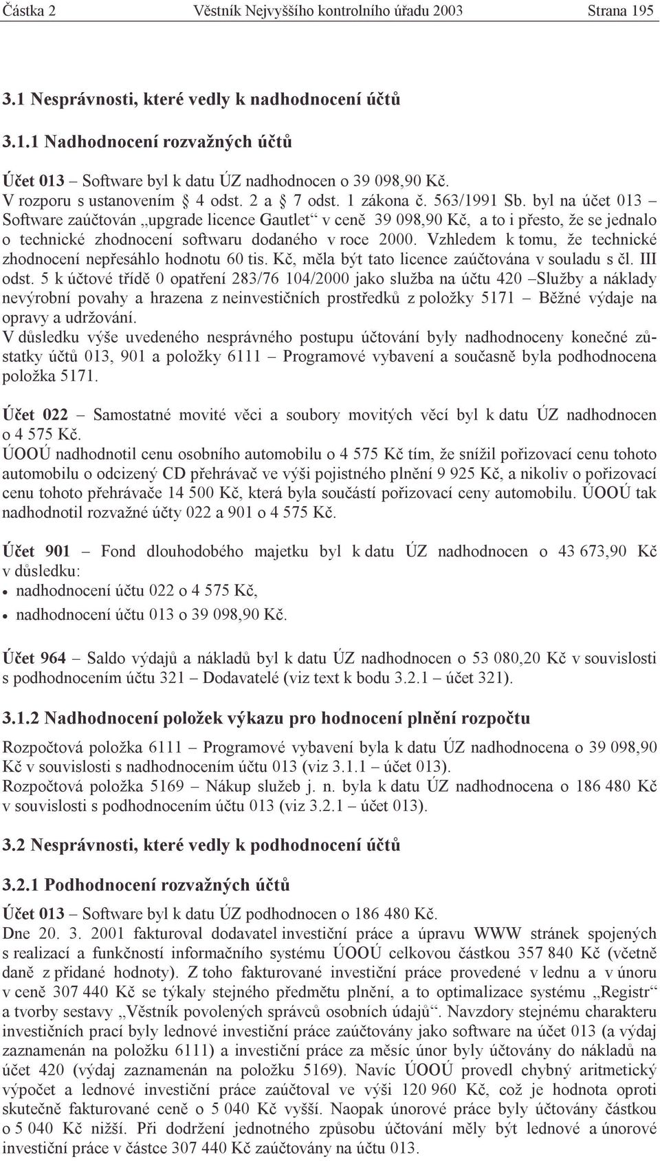 byl na účet 013 Software zaúčtován upgrade licence Gautlet v ceně 39 098,90 Kč, a to i přesto, že se jednalo o technické zhodnocení softwaru dodaného v roce 2000.