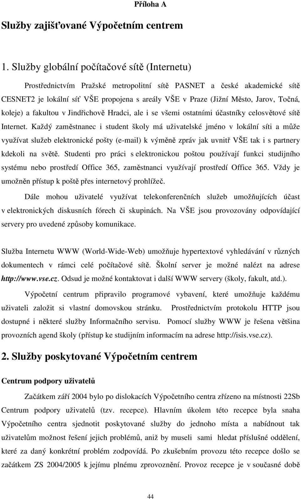 Točná, koleje) a fakultou v Jindřichově Hradci, ale i se všemi ostatními účastníky celosvětové sítě Internet.