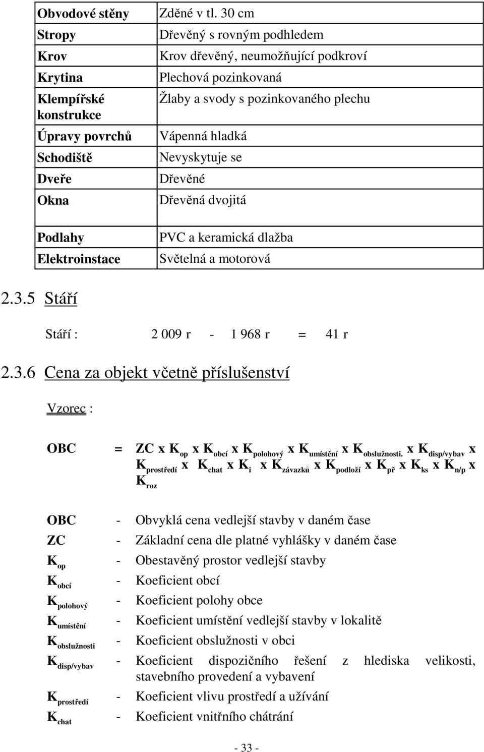 Dřevěné Dřevěná dvojitá Podlahy Elektroinstace PVC a keramická dlažba Světelná a motorová 2.3.