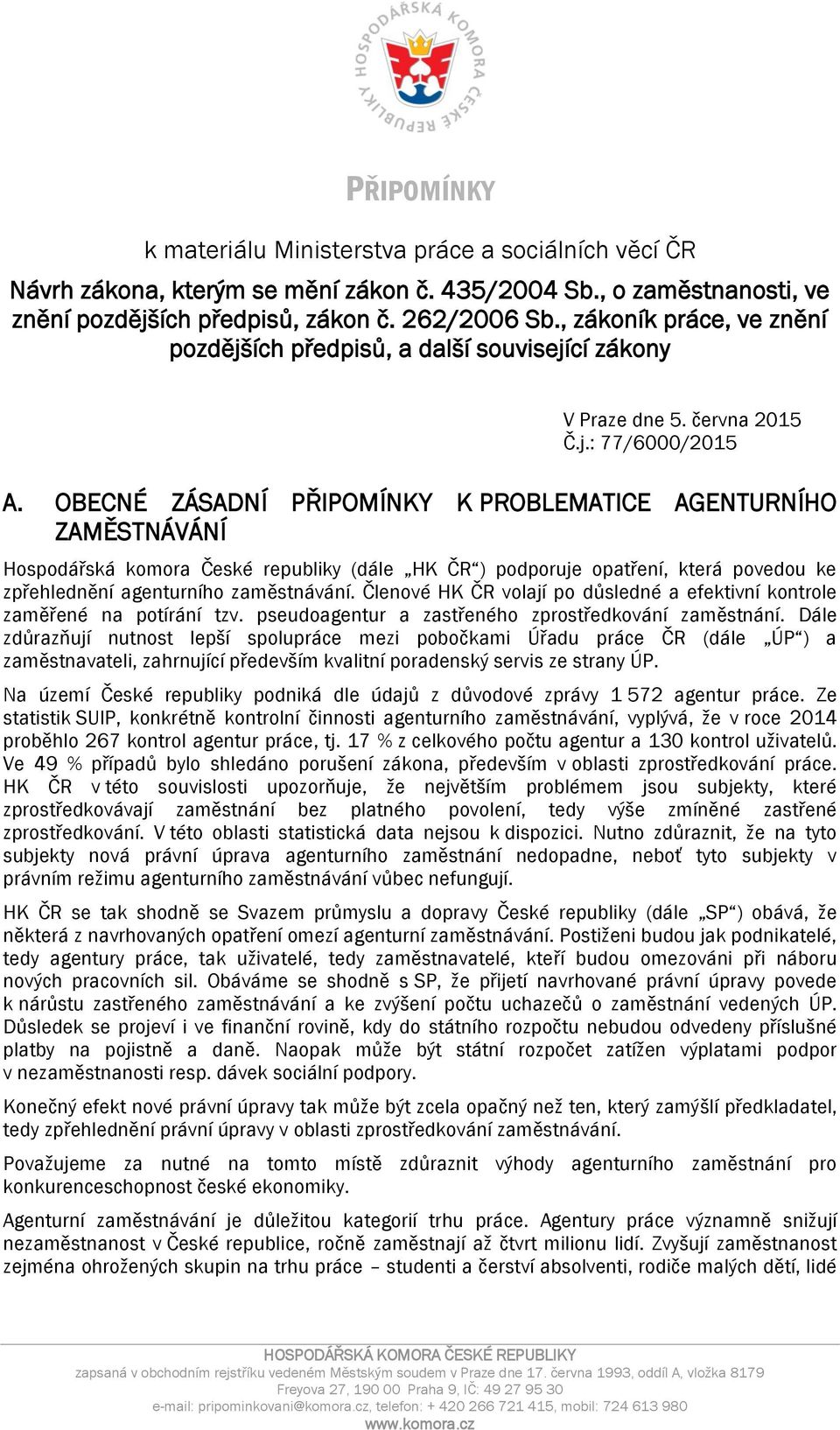 OBECNÉ ZÁSADNÍ PŘIPOMÍNKY K PROBLEMATICE AGENTURNÍHO ZAMĚSTNÁVÁNÍ Hospodářská komora České republiky (dále HK ČR ) podporuje opatření, která povedou ke zpřehlednění agenturního zaměstnávání.