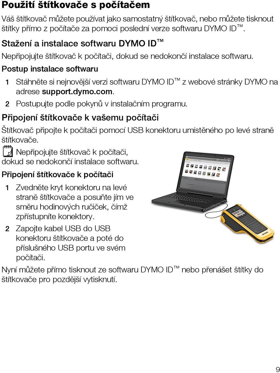 Postup instalace softwaru 1 Stáhněte si nejnovější verzi softwaru DYMO ID z webové stránky DYMO na adrese support.dymo.com. 2 Postupujte podle pokynů v instalačním programu.