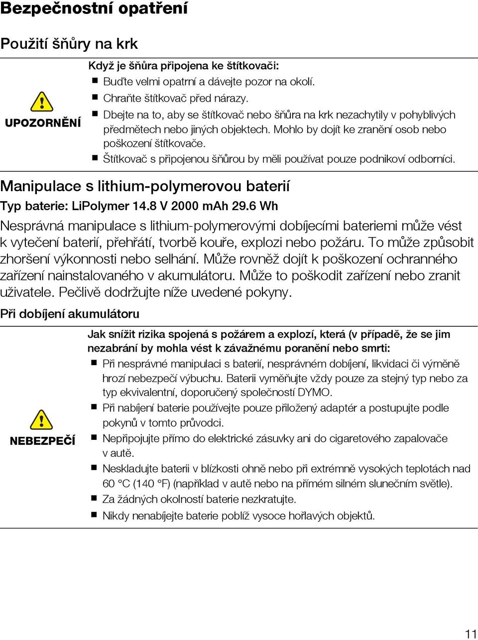 Štítkovač s připojenou šňůrou by měli používat pouze podnikoví odborníci. Manipulace s lithium-polymerovou baterií Typ baterie: LiPolymer 14.8 V 2000 mah 29.