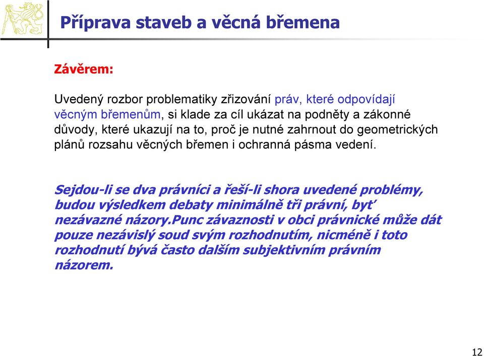 Sejdou-li se dva právníci a řeší-li shora uvedené problémy, budou výsledkem debaty minimálně tři právní, byť nezávazné názory.