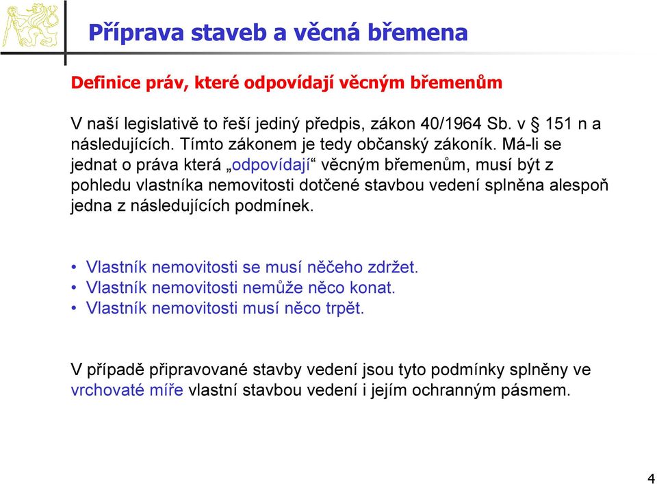 Má-li se jednat o práva která odpovídají věcným břemenům, musí být z pohledu vlastníka nemovitosti dotčené stavbou vedení splněna alespoň jedna z následujících