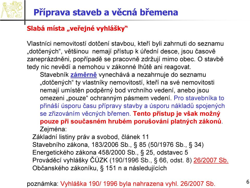 Stavebník záměrně vynechává a nezahrnuje do seznamu dotčených ty vlastníky nemovitostí, kteří na své nemovitosti nemají umístěn podpěrný bod vrchního vedení, anebo jsou omezeni pouze ochranným pásmem