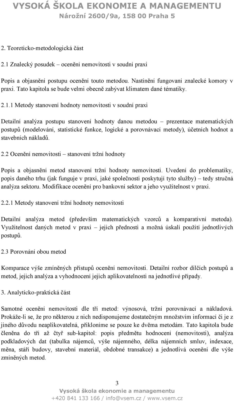 1 Metody stanovení hodnoty nemovitosti v soudní praxi Detailní analýza postupu stanovení hodnoty danou metodou prezentace matematických postupů (modelování, statistické funkce, logické a porovnávací