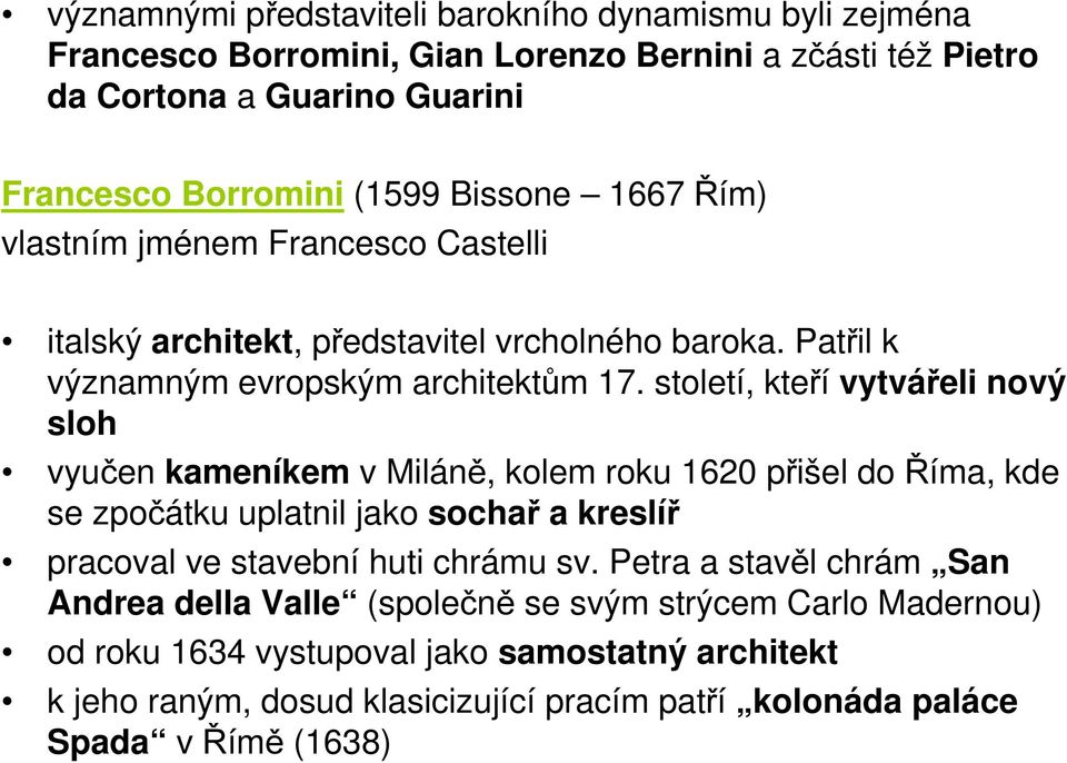 století, kteří vytvářeli nový sloh vyučen kameníkem v Miláně, kolem roku 1620 přišel do Říma, kde se zpočátku uplatnil jako sochař a kreslíř pracoval ve stavební huti chrámu sv.