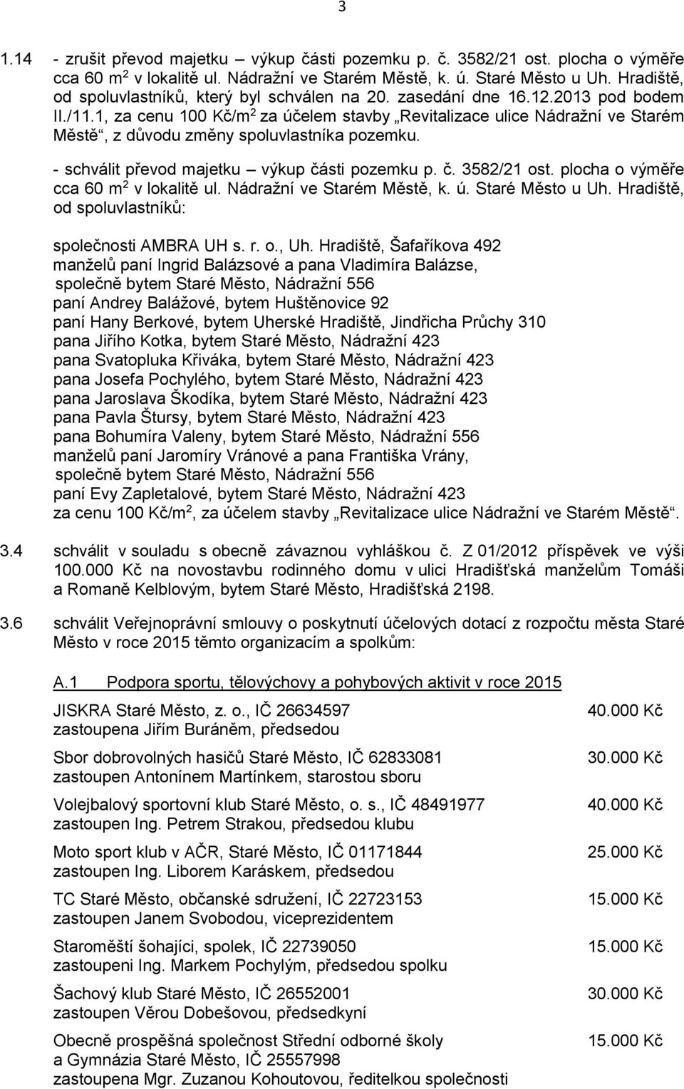 1, za cenu 100 Kč/m 2 za účelem stavby Revitalizace ulice Nádražní ve Starém Městě, z důvodu změny spoluvlastníka pozemku. - schválit převod majetku výkup části pozemku p. č. 3582/21 ost.