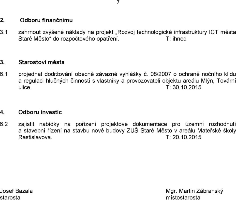 08/2007 o ochraně nočního klidu a regulaci hlučných činností s vlastníky a provozovateli objektu areálu Mlýn, Tovární ulice. T: 30.10.2015 4.