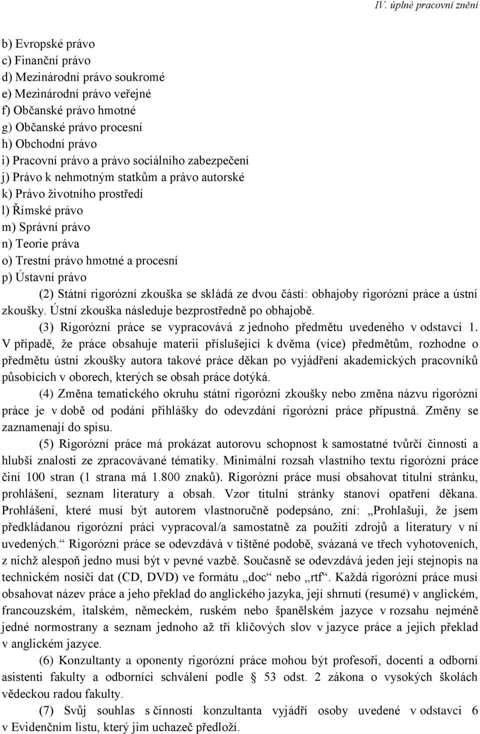 (2) Státní rigorózní zkouška se skládá ze dvou částí: obhajoby rigorózní práce a ústní zkoušky. Ústní zkouška následuje bezprostředně po obhajobě.