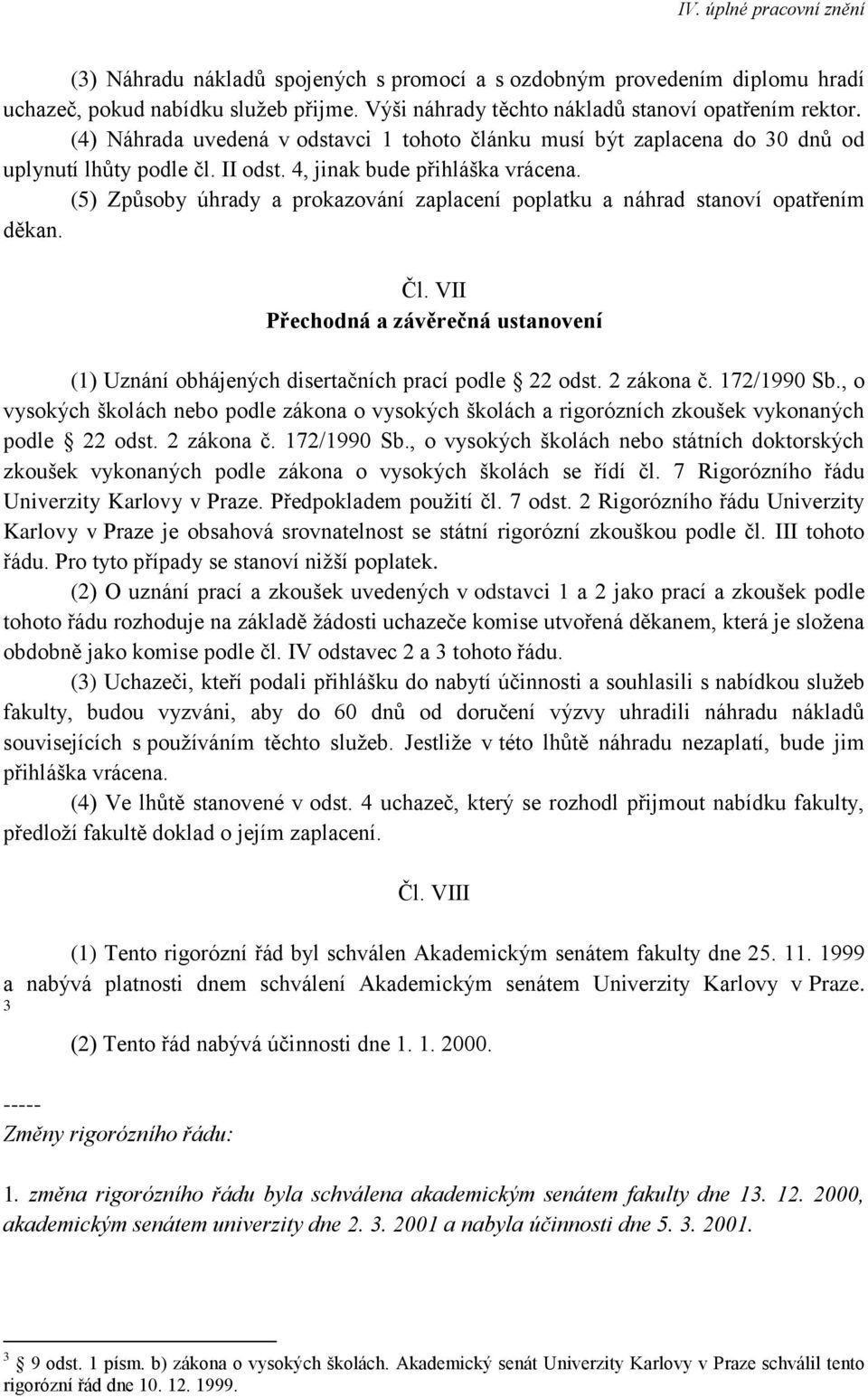 (5) Způsoby úhrady a prokazování zaplacení poplatku a náhrad stanoví opatřením děkan. Čl. VII Přechodná a závěrečná ustanovení (1) Uznání obhájených disertačních prací podle 22 odst. 2 zákona č.