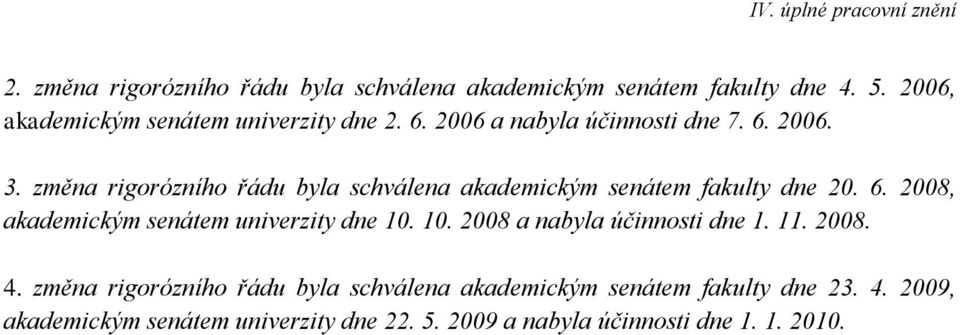 10. 2008 a nabyla účinnosti dne 1. 11. 2008. 4. změna rigorózního řádu byla schválena akademickým senátem fakulty dne 23. 4. 2009, akademickým senátem univerzity dne 22.