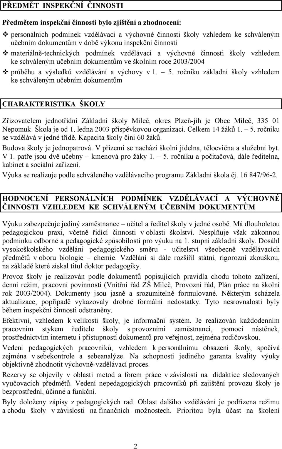 5. ročníku základní školy vzhledem ke schváleným učebním dokumentům CHARAKTERISTIKA ŠKOLY Zřizovatelem jednotřídní Základní školy Mileč, okres Plzeň-jih je Obec Mileč, 335 01 Nepomuk. Škola je od 1.