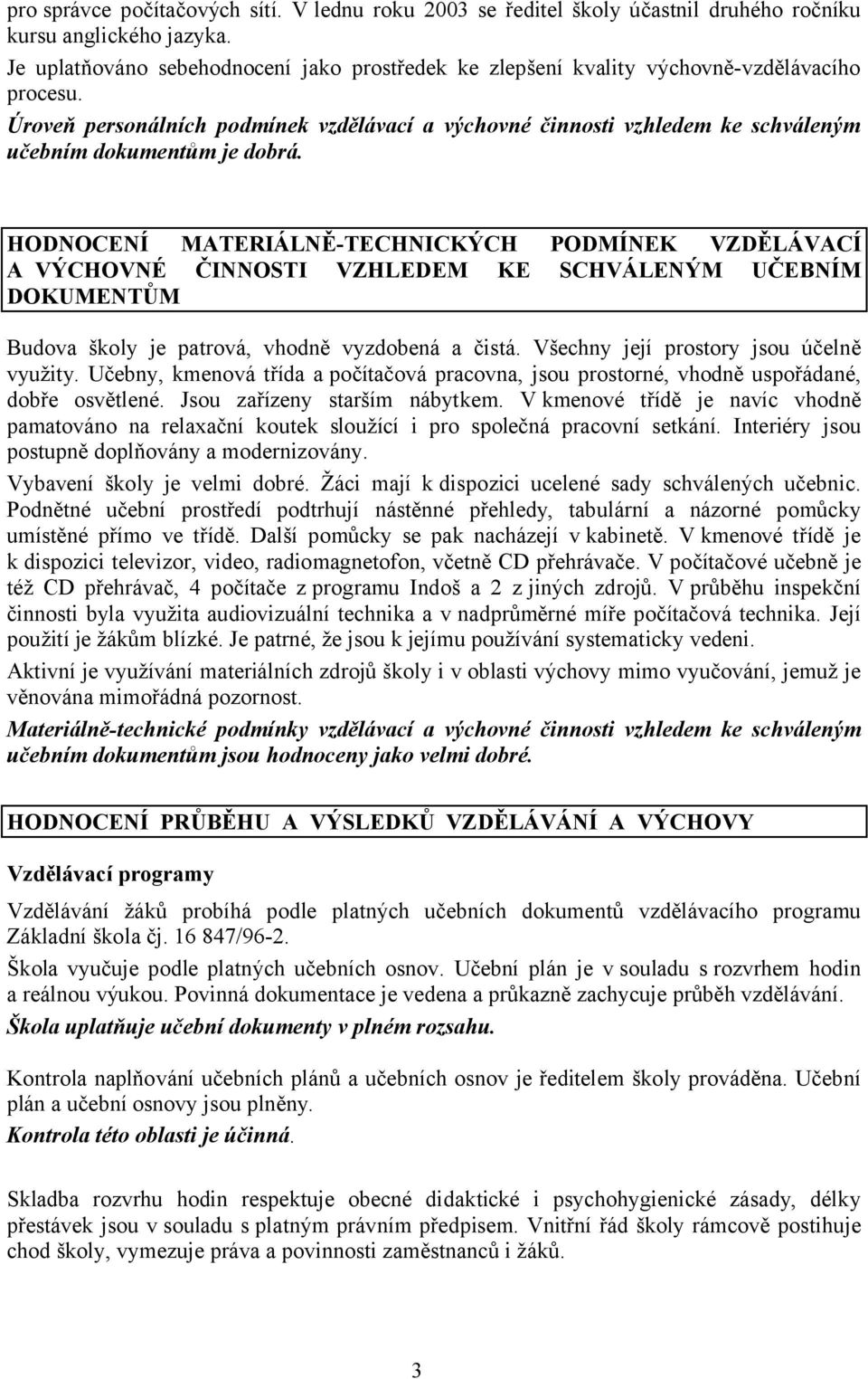 Úroveň personálních podmínek vzdělávací a výchovné činnosti vzhledem ke schváleným učebním dokumentům je dobrá.