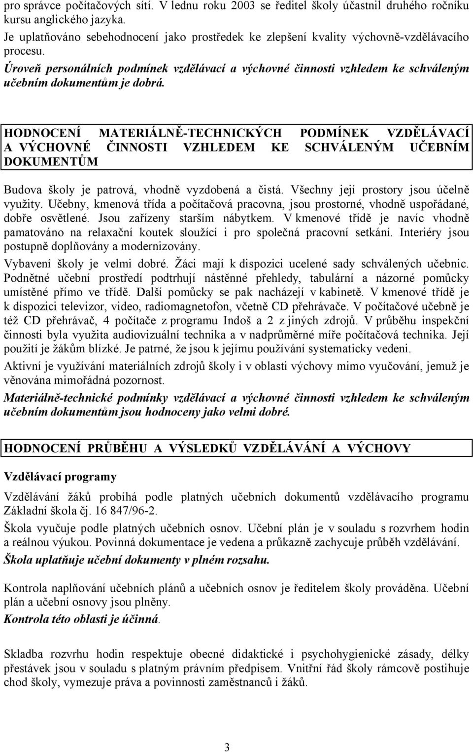 Úroveň personálních podmínek vzdělávací a výchovné činnosti vzhledem ke schváleným učebním dokumentům je dobrá.