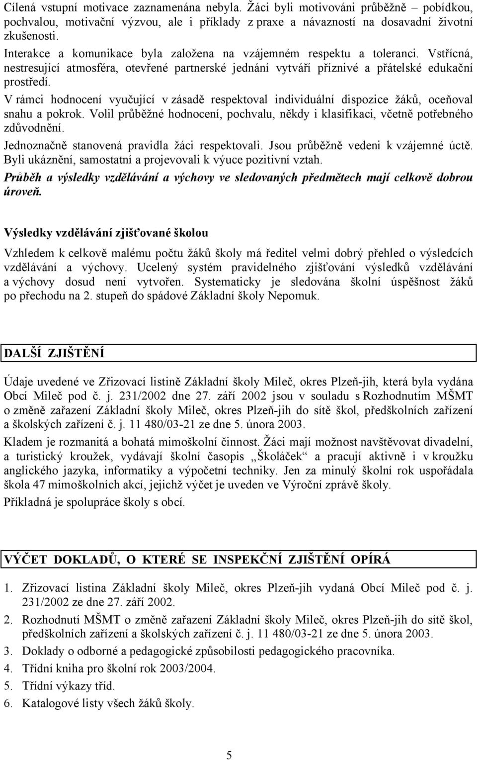 V rámci hodnocení vyučující v zásadě respektoval individuální dispozice žáků, oceňoval snahu a pokrok. Volil průběžné hodnocení, pochvalu, někdy i klasifikaci, včetně potřebného zdůvodnění.