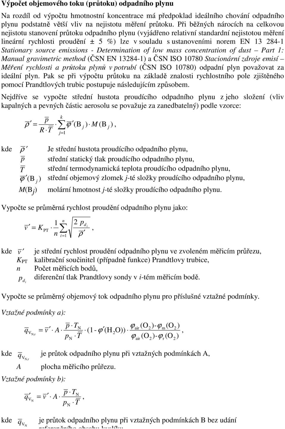 Stationary source eissions - Deterination of low ass concentration of dust Part 1: Manual gravietric ethod (ČS E 1384-1) a ČS ISO 10780 Stacionární zdroje eisí Měření rychlosti a růtoku lynů v otrubí