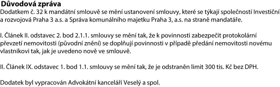 1. smlouvy se mění tak, že k povinnosti zabezpečit protokolární převzetí nemovitosti (původní znění) se doplňují povinnosti v případě předání