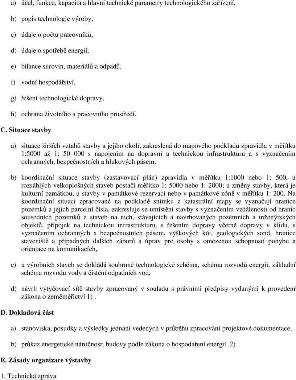Situace stavby a) situace širších vztahů stavby a jejího okolí, zakreslená do mapového podkladu zpravidla v měřítku 1:5000 až 1: 50 000 s napojením na dopravní a technickou infrastrukturu a s