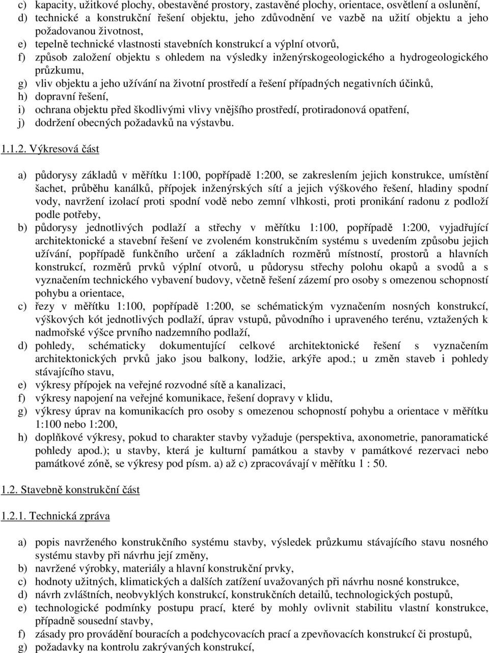 vliv objektu a jeho užívání na životní prostředí a řešení případných negativních účinků, h) dopravní řešení, i) ochrana objektu před škodlivými vlivy vnějšího prostředí, protiradonová opatření, j)