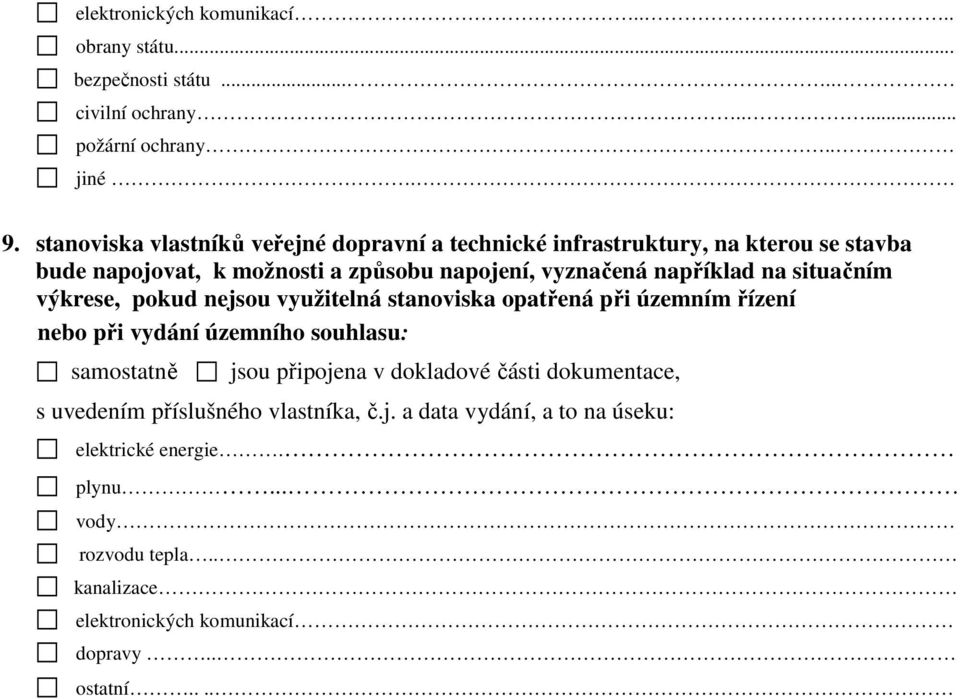 situačním výkrese, pokud nejsou využitelná stanoviska opatřená při územním řízení nebo při vydání územního souhlasu: samostatně jsou připojena v dokladové