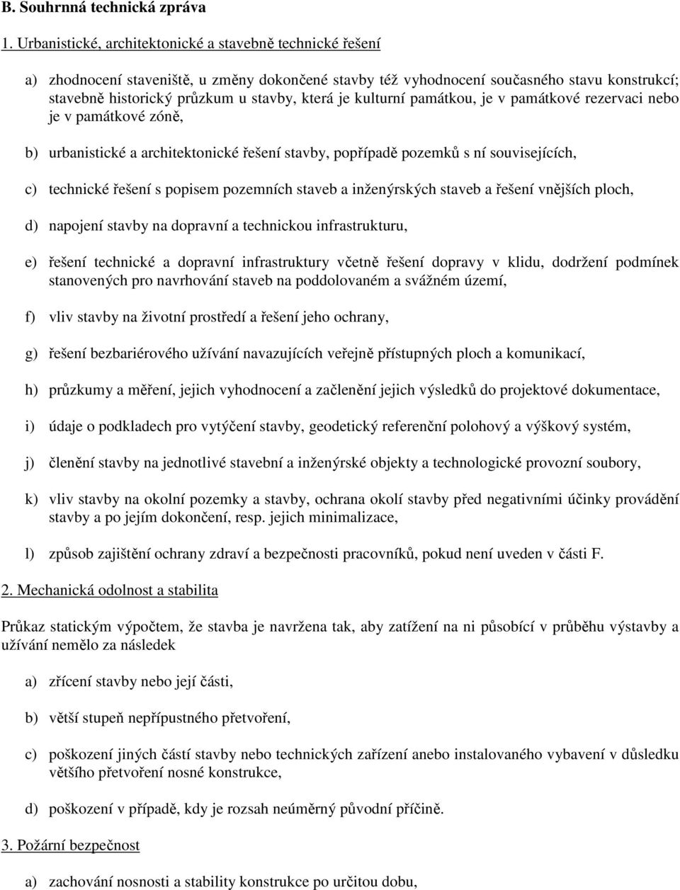 je kulturní památkou, je v památkové rezervaci nebo je v památkové zóně, b) urbanistické a architektonické řešení stavby, popřípadě pozemků s ní souvisejících, c) technické řešení s popisem pozemních