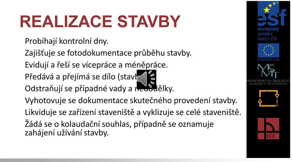 Odstraňují se případné vady a nedodělky. Vyhotovuje se dokumentace skutečného provedení stavby.